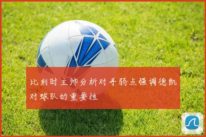 比利时主帅分析对手弱点强调德凯对球队的重要性